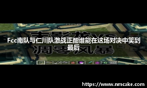Fcc南队与仁川队激战正酣谁能在这场对决中笑到最后