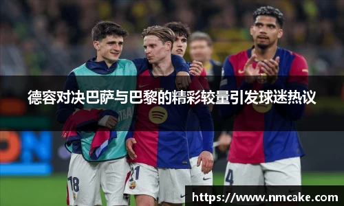 德容对决巴萨与巴黎的精彩较量引发球迷热议